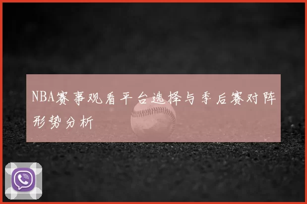NBA赛事观看平台选择与季后赛对阵形势分析