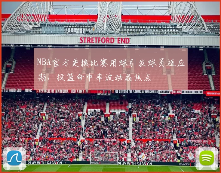 NBA官方更换比赛用球引发球员适应期，投篮命中率波动成焦点