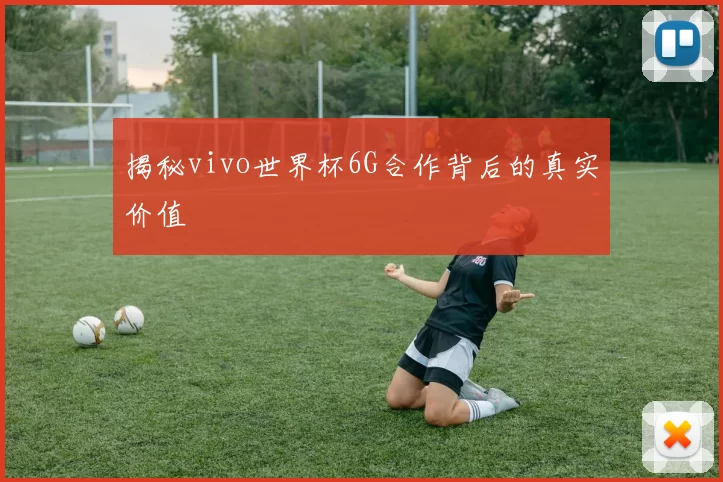 揭秘vivo世界杯6G合作背后的真实价值