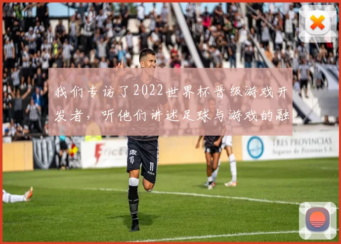 我们专访了2022世界杯晋级游戏开发者,听他们讲述足球与游戏的融合之道