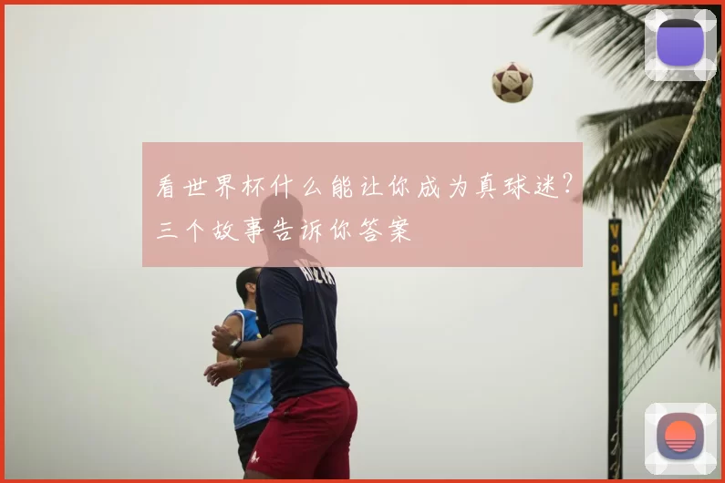 看世界杯什么能让你成为真球迷?三个故事告诉你答案