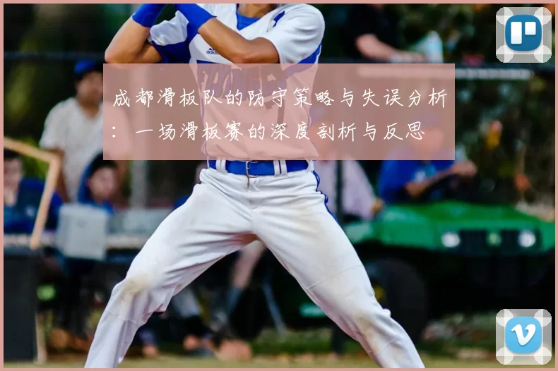 成都滑板队的防守策略与失误分析:一场滑板赛的深度剖析与反思