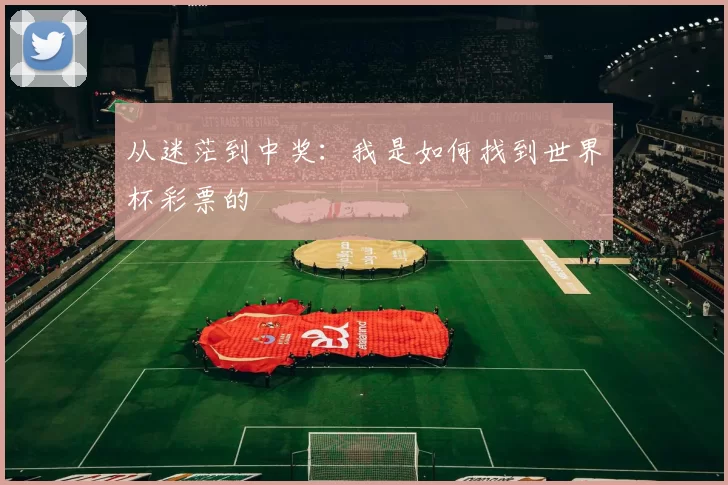 从迷茫到中奖：我是如何找到世界杯彩票的
